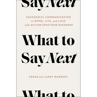 What to Say Next: Successful Communication in Work, Life, and Love--With Autism Spectrum Disorder