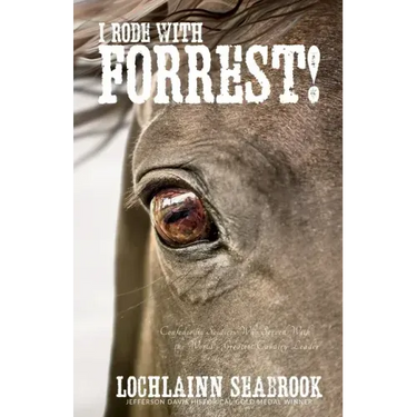 I Rode With Forrest!: Confederate Soldiers Who Served With the World's Greatest Cavalry Leader