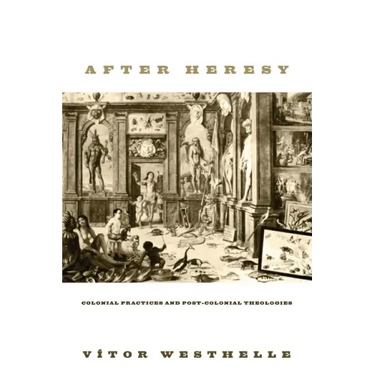 After Heresy: Colonial Practices and Post-Colonial Theologies