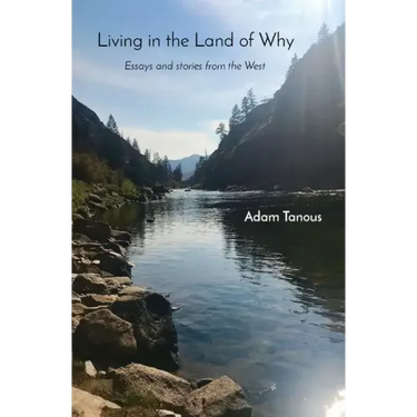 Living in the Land of Why: Essays and Stories from the West