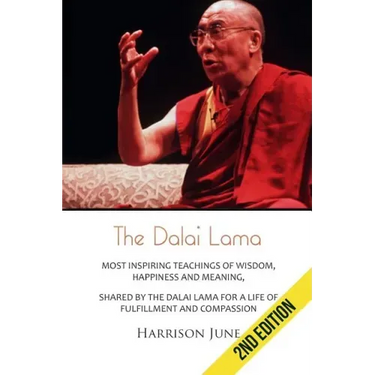 Dalai Lama: Most Inspiring Teachings of Wisdom, Happiness and Meaning, Shared by the Dalai Lama for a Life of Fulfillment and Compassion