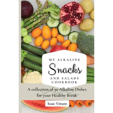 My Alkaline Snacks and Salads Cookbook: A collection of 50 Alkaline Dishes for your Healthy Break