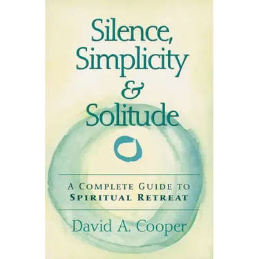 Silence, Simplicity & Solitude: A Complete Guide to Spiritual Retreat