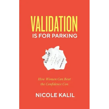Validation Is For Parking: How Women Can Beat the Confidence Con