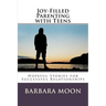 Joy-Filled Parenting with Teens: Hopeful Stories for Successful Relationships