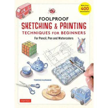 Foolproof Sketching & Painting Techniques for Beginners: For Pencil, Pen and Watercolors (with Over 400 Illustrations)