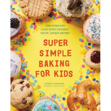Super Simple Baking for Kids: Learn to Bake with Over 55 Easy Recipes for Cookies, Muffins, Cupcakes and More!