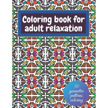 Geometric coloring books for adults relaxation - 50 geometric patterns coloring: Shapes and patterns of coloring