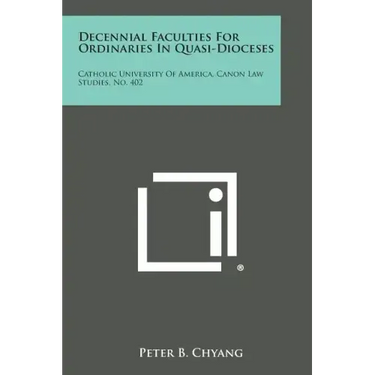 Decennial Faculties for Ordinaries in Quasi-Dioceses: Catholic University of America, Canon Law Studies, No. 402