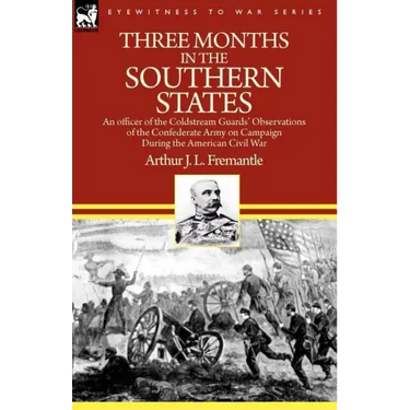 Three Months in the Southern States: an officer of the Coldstream Guards' Observations of the Confederate Army on Campaign During the American Civil W