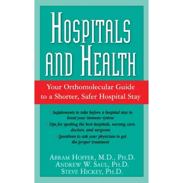 Hospitals and Health: Your Orthomolecular Guide to a Shorter, Safer Hospital Stay