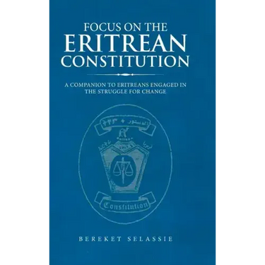 Focus on the Eritrean Constitution: A Companion to Eritreans Engaged in the Struggle for Change