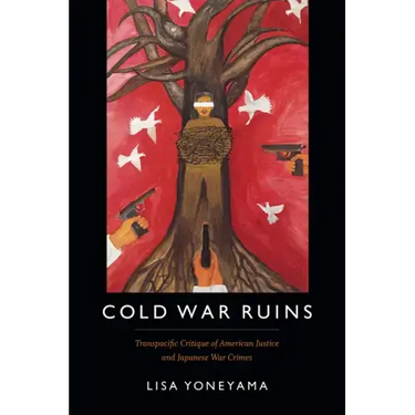 Cold War Ruins: Transpacific Critique of American Justice and Japanese War Crimes