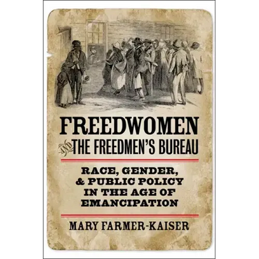 Freedwomen and the Freedmen's Bureau: Race, Gender, and Public Policy in the Age of Emancipation