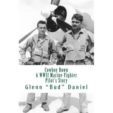 Cowboy Down: A WWII Marine Fighter Pilot's Story