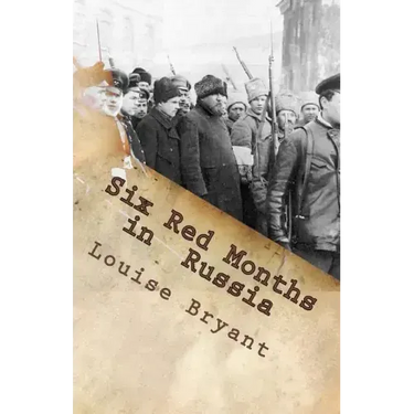 Six Red Months in Russia: An Observers Account of Russia Before and During the Proletarian Dictatorship