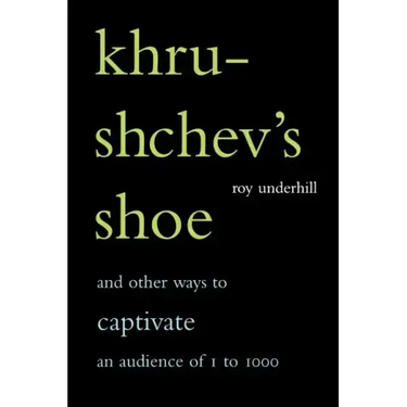 Khrushchev's Shoe: And Other Ways to Captivate an Audience of One to One Thousand