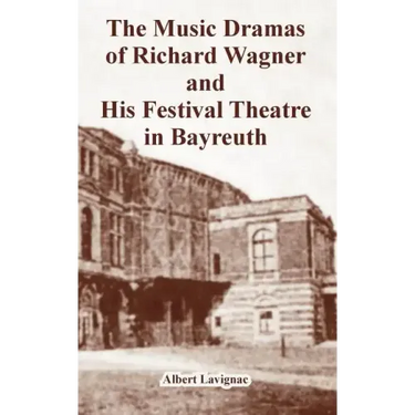 The Music Dramas of Richard Wagner and His Festival Theatre in Bayreuth