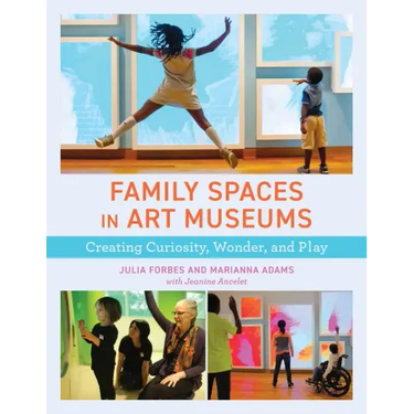 Family Spaces in Art Museums: Creating Curiosity, Wonder, and Play