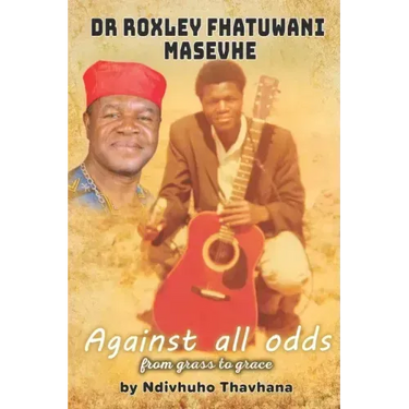 Dr Roxley Fhatuwani Masevhe Against all odds, from grass to grace