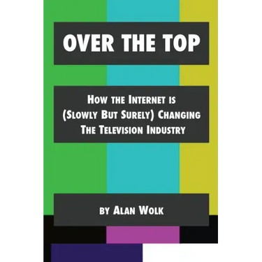 Over The Top: How The Internet Is (Slowly But Surely) Changing The Television Industry