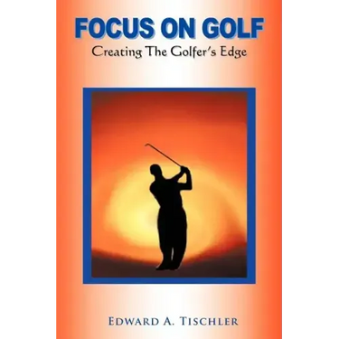 Focus on Golf: Creating the Golfer's Edge
