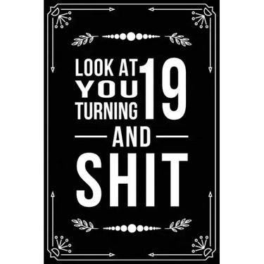 Look at You Turning 19 and Shit: Funny birthday gift for 19 year old