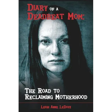 Diary of a Deadbeat Mom: The Road to Reclaiming Motherhood