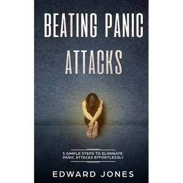 Beating Panic Attacks: 5 Simple Steps To Eliminate Panic Attacks Effortlessly
