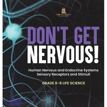 Don't Get Nervous! Human Nervous and Endocrine Systems Sensory Receptors and Stimuli Grade 6-8 Life Science