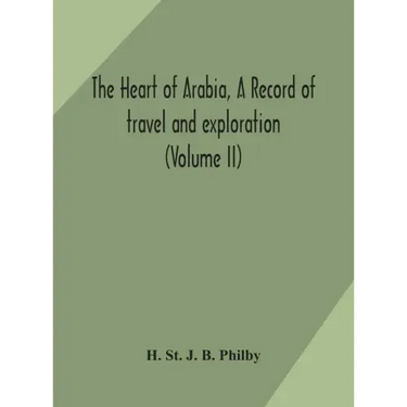 The heart of Arabia, a record of travel and exploration (Volume II)