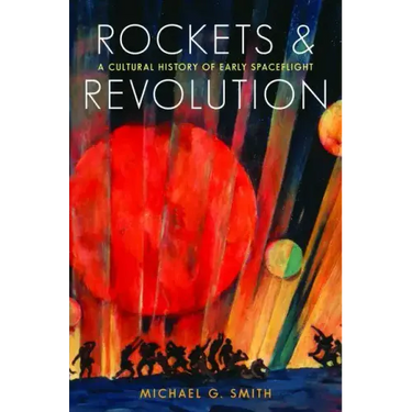 Rockets and Revolution: A Cultural History of Early Spaceflight