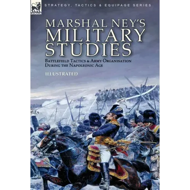 Marshal Ney's Military Studies: Battlefield Tactics and Army Organisation During the Napoleonic Age