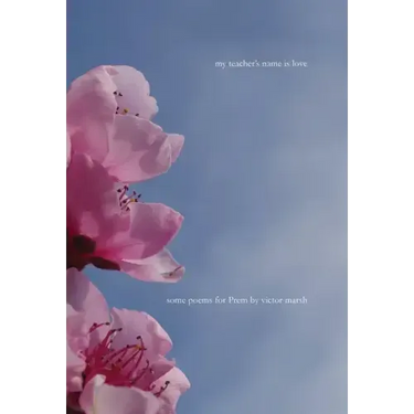 My Teacher's Name is Love: Some Poems for Prem