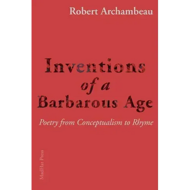 Inventions of a Barbarous Age: Poetry from Conceptualism to Rhyme