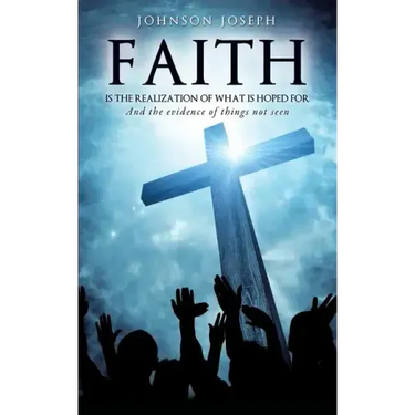 Faith Is the Realization of What Is Hoped for and the Evidence of Things Not Seen
