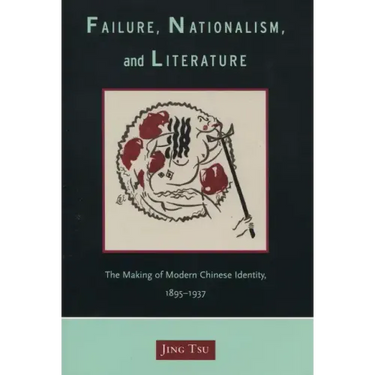 Failure, Nationalism, and Literature: The Making of Modern Chinese Identity, 1895-1937