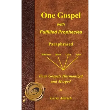 One Gospel with Fulfilled Prophecies: Paraphrased Four Gospels Harmonized and Merged