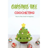 Christmas Tree Crocheting: Step-by-Step Guide for Beginners: Gift for Christmas