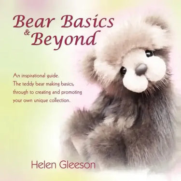 Bear Basics & Beyond: An Inspirational Guide. the Teddy Bear Making Basics, Through to Creating and Promoting Your Own Unique Collection.