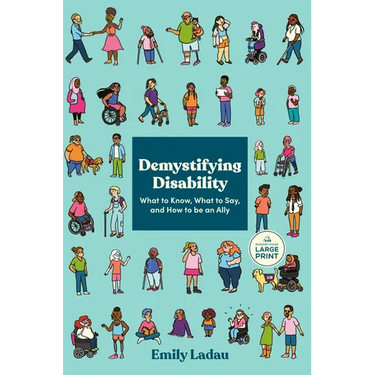 Demystifying Disability: What to Know, What to Say, and How to Be an Ally