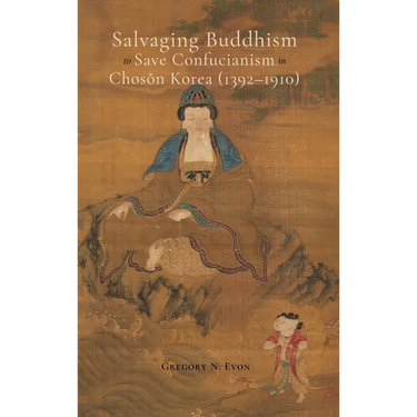 Salvaging Buddhism to Save Confucianism in Choson Korea (1392-1910)