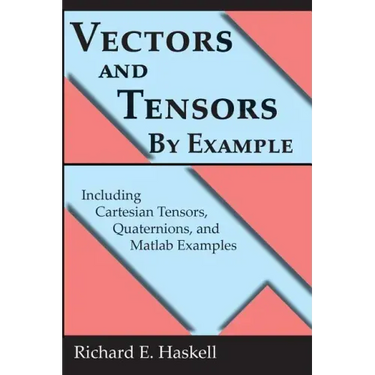 Vectors and Tensors By Example: Including Cartesian Tensors, Quaternions, and Matlab Examples