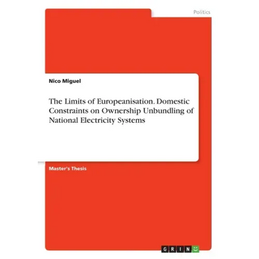 The Limits of Europeanisation. Domestic Constraints on Ownership Unbundling of National Electricity Systems