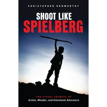Shoot Like Spielberg: The Visual Secrets of Action, Wonder and Emotional Adventure