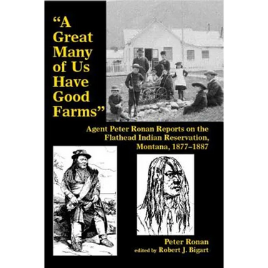 A Great Many of Us Have Good Farms: Agent Peter Ronan Reports on the Flathead Indian Reservation, Montana, 1877-1887