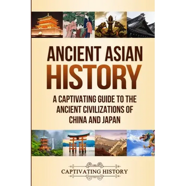 Ancient Asian History: A Captivating Guide to the Ancient Civilizations of China and Japan