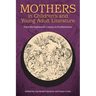 Mothers in Children's and Young Adult Literature: From the Eighteenth Century to Postfeminism