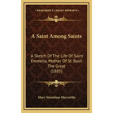 A Saint Among Saints: A Sketch Of The Life Of Saint Emmelia, Mother Of St. Basil The Great (1885)