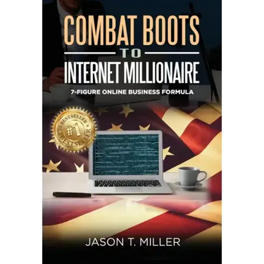 Combat Boots to Internet Millionaire: The 7-Figure Online Business Formula